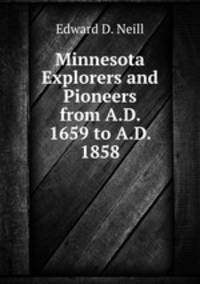 Minnesota Explorers and Pioneers from A.D. 1659 to A.D. 1858