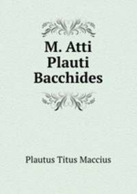 M. Atti Plauti Bacchides