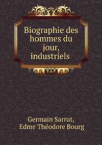 Biographie des hommes du jour, industriels .
