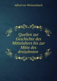 Quellen zur Geschichte des Mittelalters bis zur Mitte des dreizehnten .