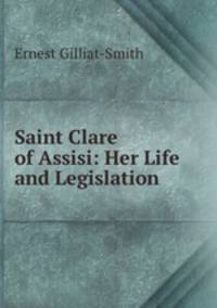 Saint Clare of Assisi: Her Life and Legislation