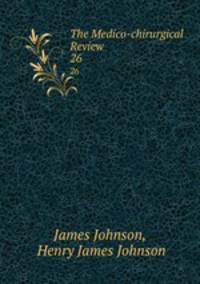 The Medico-chirurgical Review. 26