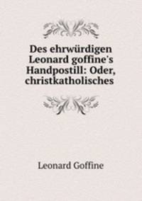 Des ehrwrdigen Leonard goffine`s Handpostill: Oder, christkatholisches .
