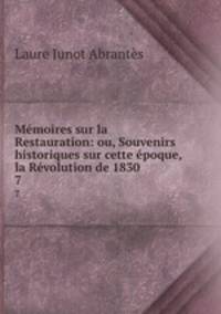 Memoires sur la Restauration: ou, Souvenirs historiques sur cette epoque, la Revolution de 1830 .