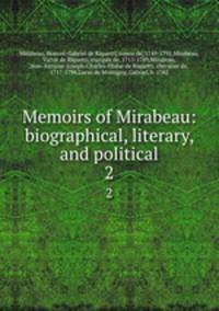 Memoirs of Mirabeau: biographical, literary, and political. 2