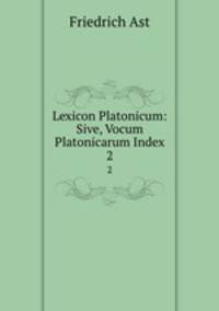 Lexicon Platonicum: Sive, Vocum Platonicarum Index. 2
