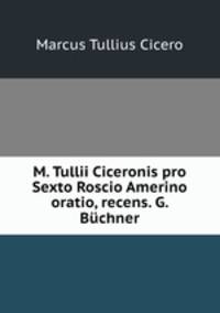 M. Tullii Ciceronis pro Sexto Roscio Amerino oratio, recens. G. Bchner
