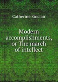 Modern accomplishments, or The march of intellect