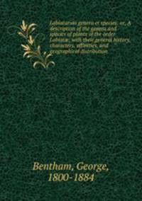 Labiatarum genera et species: or, A description of the genera and species of plants of the order Labiat; with their general history, characters, affinities, and geographical distribution