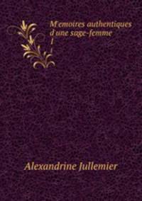 Memoires authentiques d`une sage-femme. 1