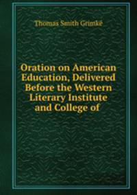 Oration on American Education, Delivered Before the Western Literary Institute and College of .