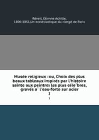 Muse?e religieux : ou, Choix des plus beaux tableaux inspire?s par l