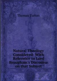 Natural Theology Considered: With Reference to Lord Brougham`s Discourse on that Subject