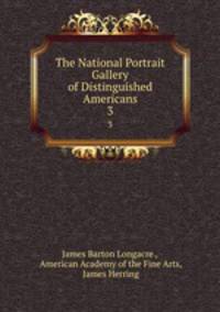 The National Portrait Gallery of Distinguished Americans. 3
