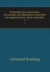 Nederduitsche synonymen: of woorden, die elkanderen somwijlen vervangen kunnen, doch somwijlen .. 1