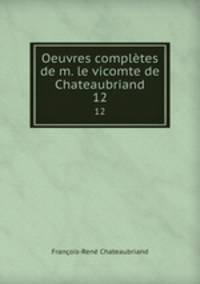 Oeuvres compltes de m. le vicomte de Chateaubriand. 12