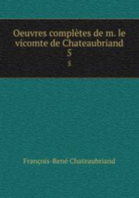 Oeuvres compltes de m. le vicomte de Chateaubriand. 5