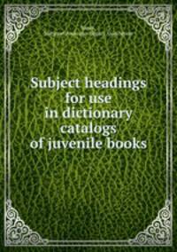 Subject headings for use in dictionary catalogs of juvenile books