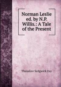 Norman Leslie ed. by N.P. Willis.: A Tale of the Present