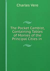 The pocket Cambist containing tables of monies of the principal cities in all parts of the word