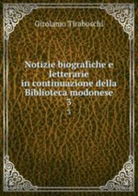 Notizie biografiche e letterarie in continuazione della Biblioteca modonese. 3