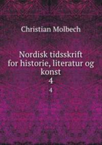 Nordisk tidsskrift for historie, literatur og konst. 4