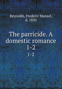 The parricide. A domestic romance. 1-2