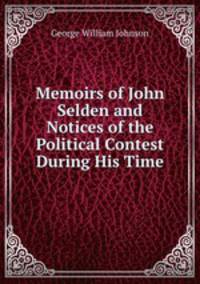 Memoirs of John Selden and Notices of the Political Contest During His Time