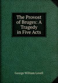 The Provost of Bruges: A Tragedy in Five Acts