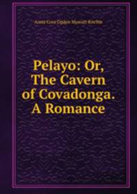 Pelayo: Or, The Cavern of Covadonga. A Romance