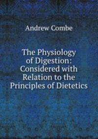 The Physiology of Digestion: Considered with Relation to the Principles of Dietetics