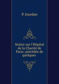 Notice sur l`Hpital de la Charit de Paris: prcde de quelques .