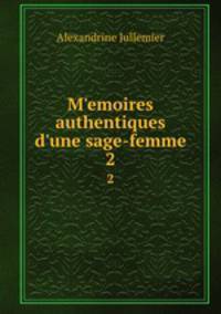 Memoires authentiques d`une sage-femme. 2