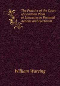 The practice of the court of common pleas at lancaster in personal actions and ejectment