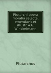 Plutarchi opera moralia selecta, emendavit et illustr. A.G. Winckelmann