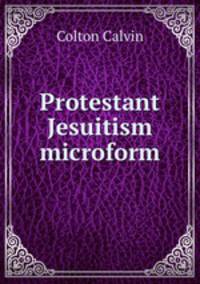 Protestant Jesuitism microform