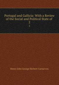 Portugal and Gallicia: With a Review of the Social and Political State of .. 2