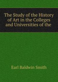 The Study of the History of Art in the Colleges and Universities of the .