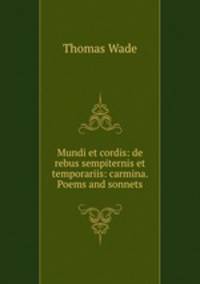 Mundi et cordis: de rebus sempiternis et temporariis: carmina. Poems and sonnets