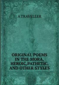 ORIGINAL POEMS IN THE MORA,HEROIC,PATHETIC, AND OTHER STYLES