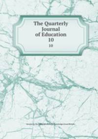 The Quarterly Journal of Education. 10