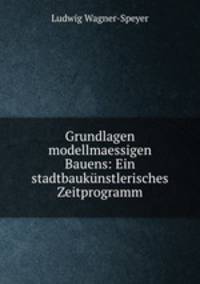 Grundlagen modellmaessigen Bauens: Ein stadtbaukunstlerisches Zeitprogramm
