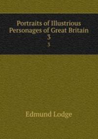 Portraits of Illustrious Personages of Great Britain. 3