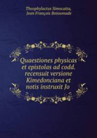 Quaestiones physicas et epistolas ad codd. recensuit versione Kimedonciana et notis instruxit Jo .