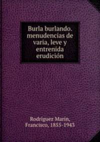 Burla burlando. menudencias de varia, leve y entrenida erudicio?n