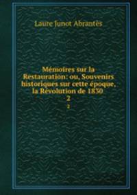 Memoires sur la Restauration: ou, Souvenirs historiques sur cette epoque, la Revolution de 1830 .