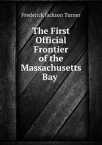 The First Official Frontier of the Massachusetts Bay .