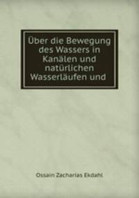 Uber die Bewegung des Wassers in Kanalen und naturlichen Wasserlaufen und .