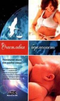 Счастливая беременность. Уникальная книга для каждой семьи