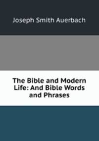 The Bible and Modern Life: And Bible Words and Phrases